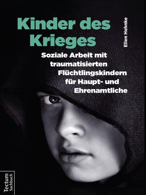 cover image of Kinder des Krieges – Soziale Arbeit mit traumatisierten Flüchtlingskindern für Haupt- und Ehrenamtliche
